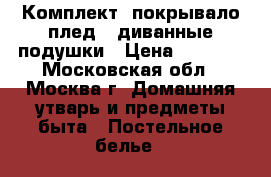 Комплект: покрывало-плед   диванные подушки › Цена ­ 5 500 - Московская обл., Москва г. Домашняя утварь и предметы быта » Постельное белье   